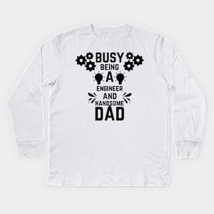 Busy Being A Engineer And A Handsome Dad Kids Long Sleeve T-Shirt